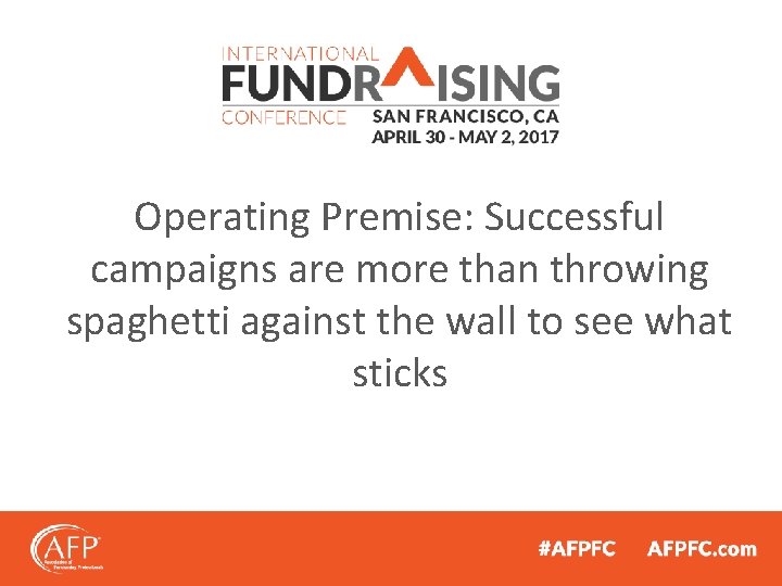 Operating Premise: Successful campaigns are more than throwing spaghetti against the wall to see