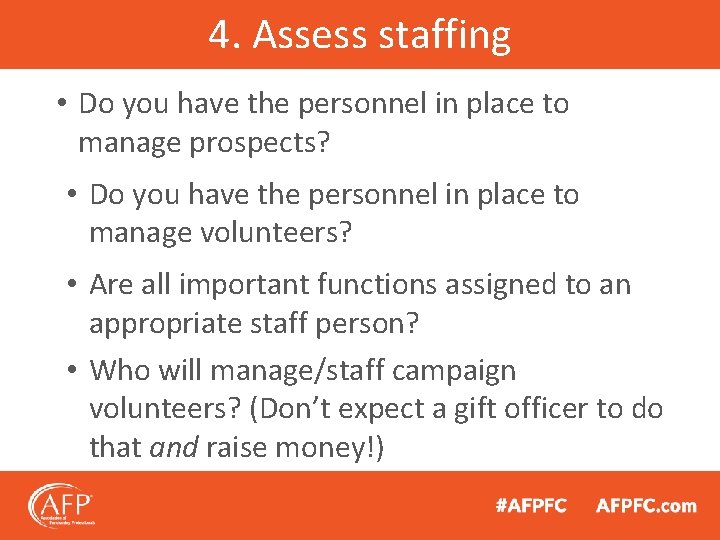 4. Assess staffing • Do you have the personnel in place to manage prospects?