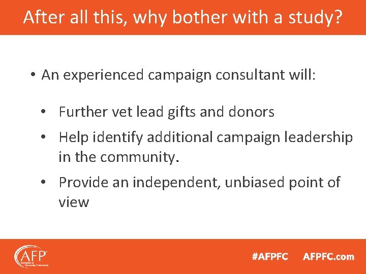 After all this, why bother with a study? • An experienced campaign consultant will: