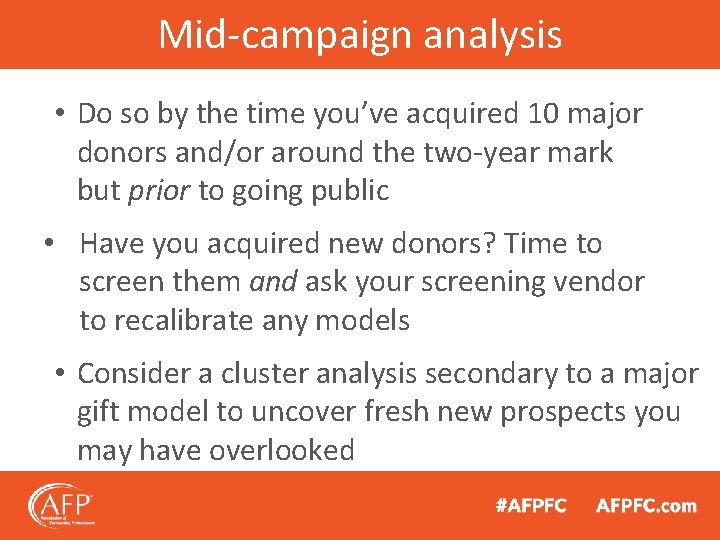 Mid-campaign analysis • Do so by the time you’ve acquired 10 major donors and/or