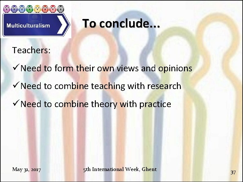 To conclude. . . Teachers: Need to form their own views and opinions Need