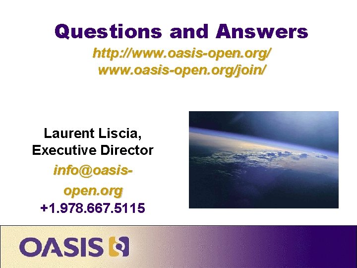 Questions and Answers http: //www. oasis-open. org/join/ Laurent Liscia, Executive Director info@oasisopen. org +1.