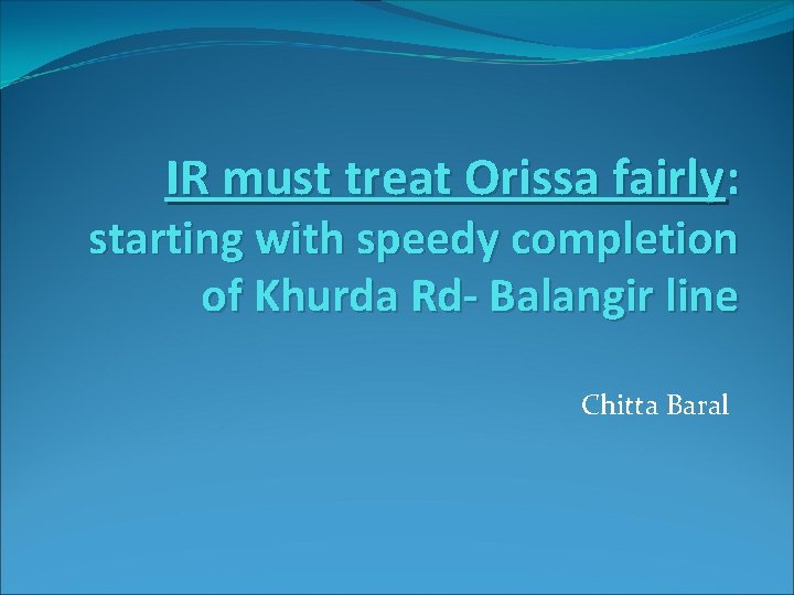 IR must treat Orissa fairly: starting with speedy completion of Khurda Rd- Balangir line