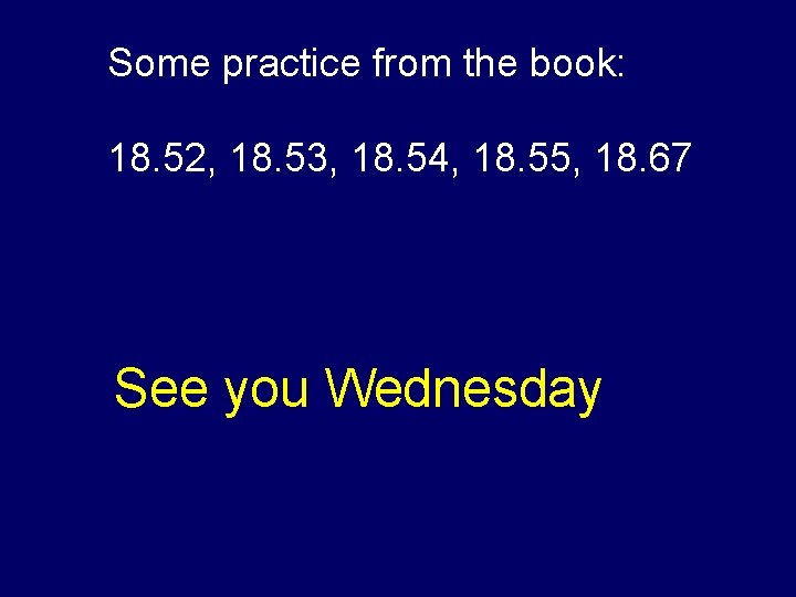 Some practice from the book: 18. 52, 18. 53, 18. 54, 18. 55, 18. Some practice from the book: 18. 52, 18. 53, 18. 54, 18. 55, 18.