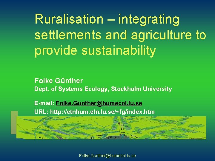 Ruralisation – integrating settlements and agriculture to provide sustainability Folke Günther Dept. of Systems