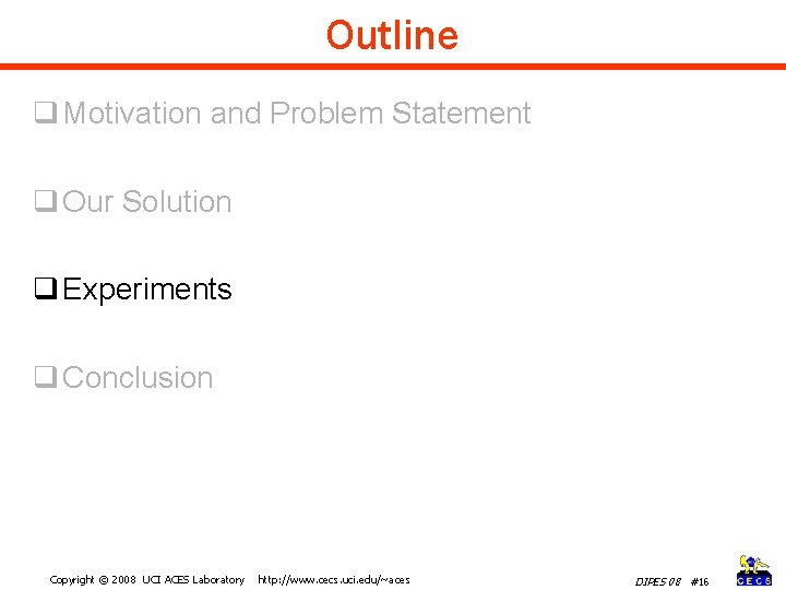 Outline q Motivation and Problem Statement q Our Solution q Experiments q Conclusion Copyright