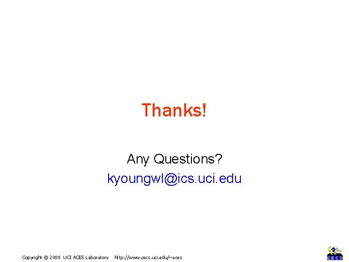 Thanks! Any Questions? kyoungwl@ics. uci. edu Copyright © 2008 UCI ACES Laboratory http: //www.