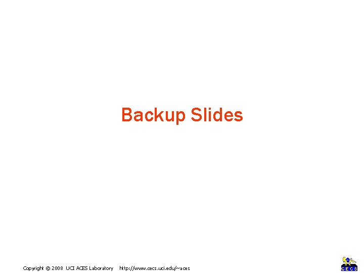 Backup Slides Copyright © 2008 UCI ACES Laboratory http: //www. cecs. uci. edu/~aces 