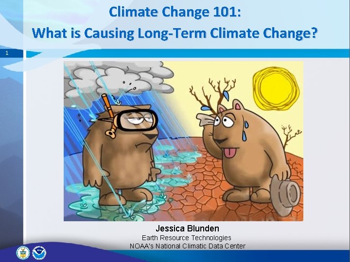 Climate Change 101: What is Causing Long-Term Climate Change? 1 Jessica Blunden Earth Resource Climate Change 101: What is Causing Long-Term Climate Change? 1 Jessica Blunden Earth Resource