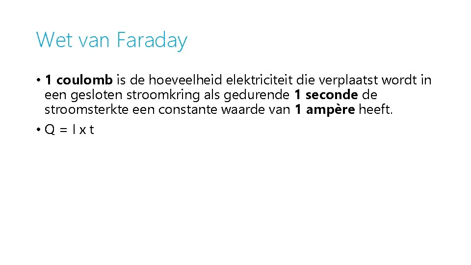 Wet van Faraday • 1 coulomb is de hoeveelheid elektriciteit die verplaatst wordt in