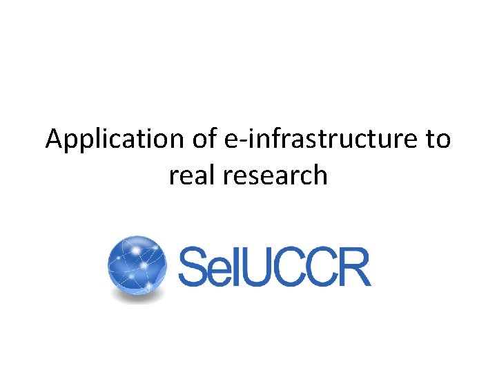 Application of e-infrastructure to real research 