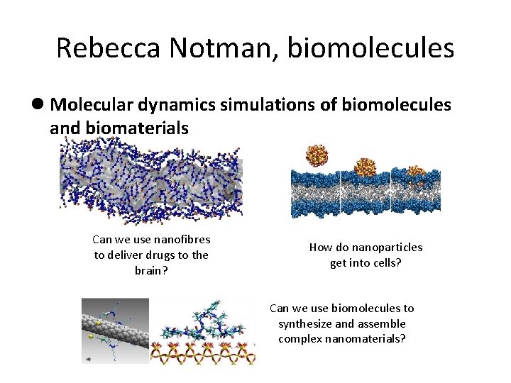 Rebecca Notman, biomolecules l Molecular dynamics simulations of biomolecules and biomaterials Can we use