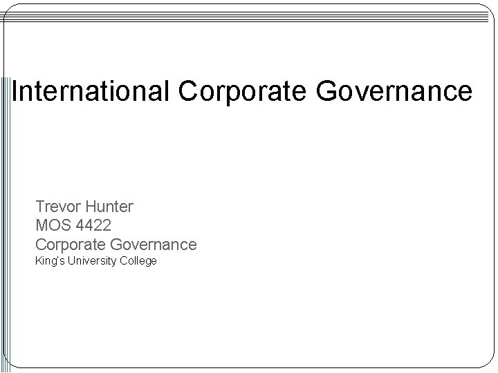 International Corporate Governance Trevor Hunter MOS 4422 Corporate Governance King’s University College 