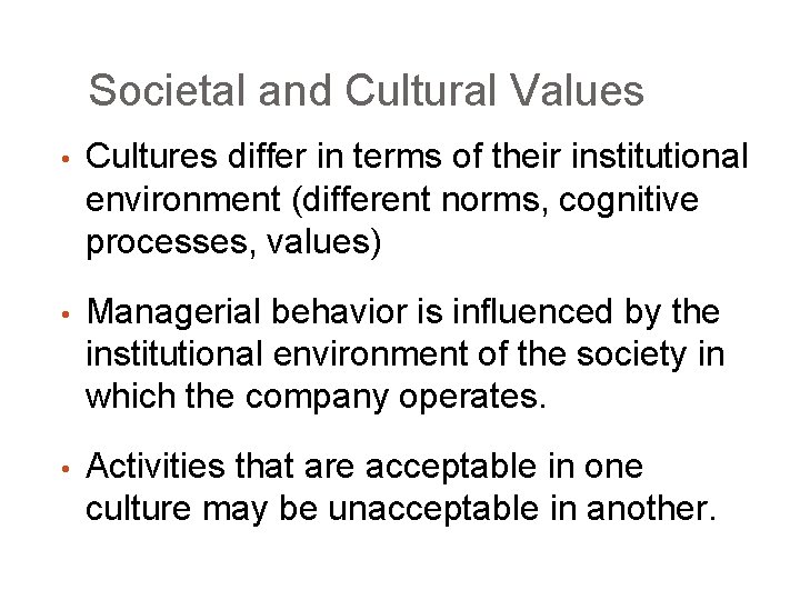 Societal and Cultural Values • Cultures differ in terms of their institutional environment (different