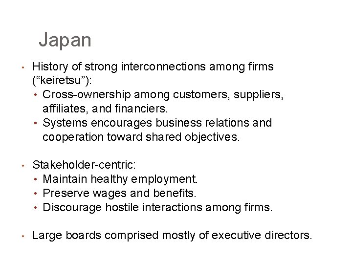 Japan • History of strong interconnections among firms (“keiretsu”): • Cross-ownership among customers, suppliers,