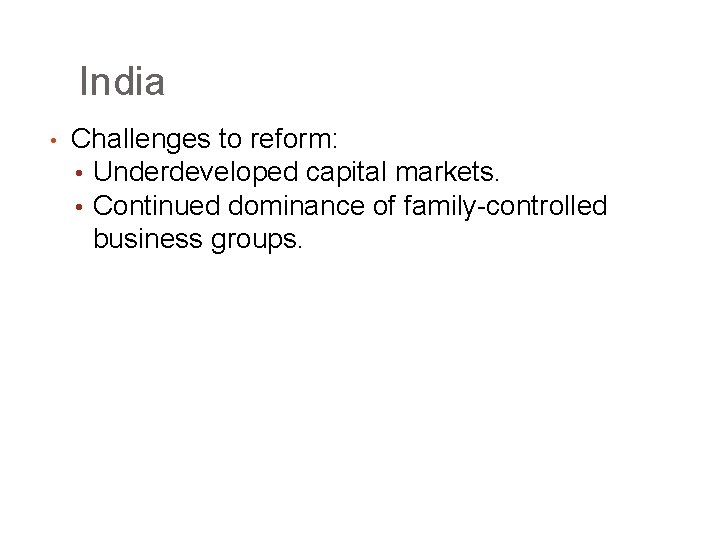 India • Challenges to reform: • Underdeveloped capital markets. • Continued dominance of family-controlled