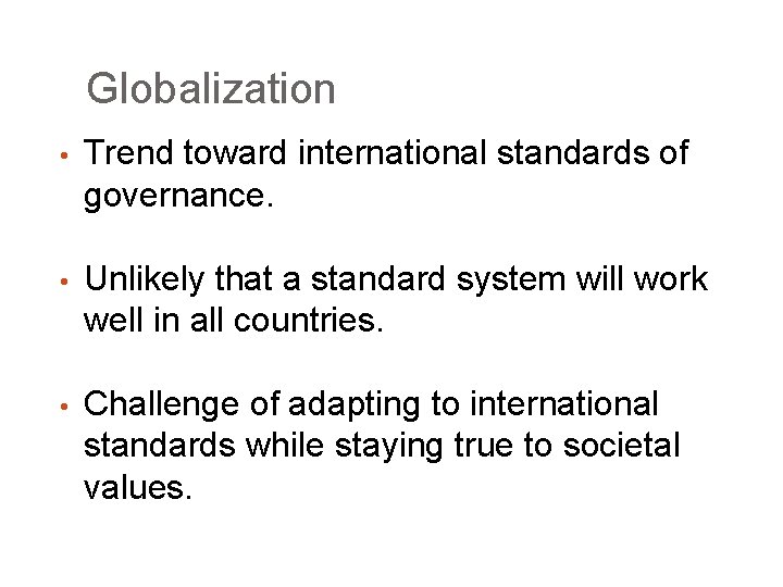 Globalization • Trend toward international standards of governance. • Unlikely that a standard system