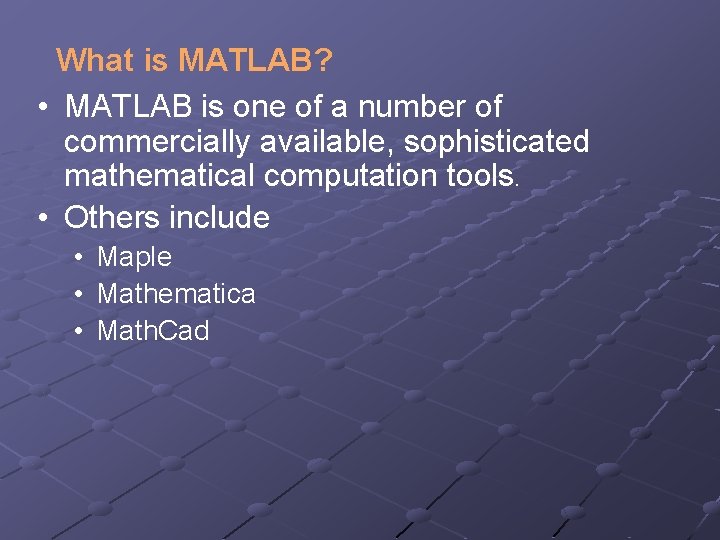 What is MATLAB? • MATLAB is one of a number of commercially available, sophisticated