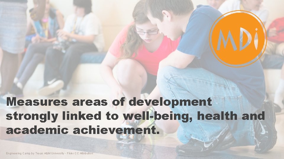 Measures areas of development strongly linked to well-being, health and academic achievement. Engineering Camp Measures areas of development strongly linked to well-being, health and academic achievement. Engineering Camp