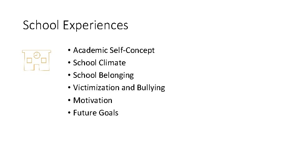 School Experiences • Academic Self-Concept • School Climate • School Belonging • Victimization and School Experiences • Academic Self-Concept • School Climate • School Belonging • Victimization and