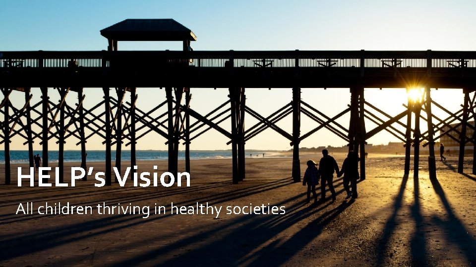 HELP’s Vision All children thriving in healthy societies HELP’s Vision All children thriving in healthy societies