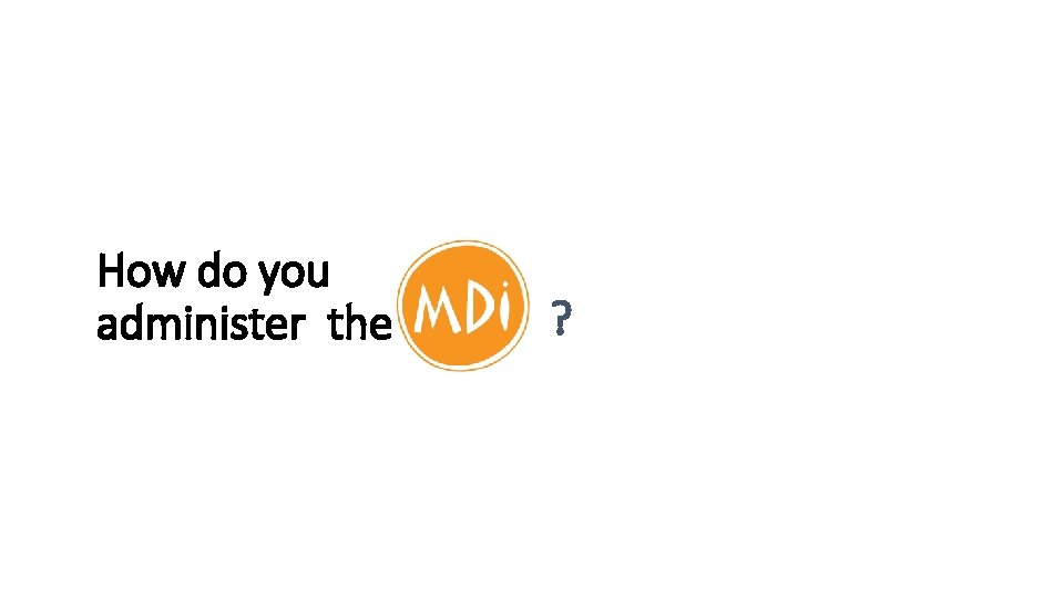 How do you administer the ? How do you administer the ?