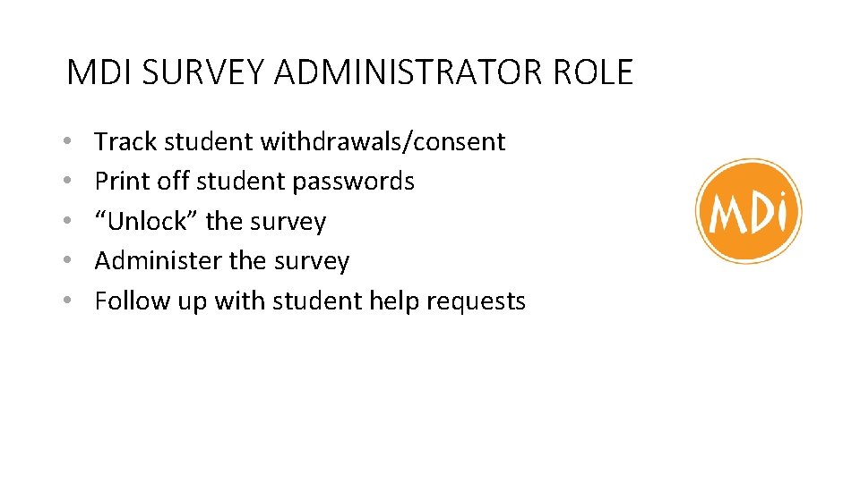 MDI SURVEY ADMINISTRATOR ROLE • • • Track student withdrawals/consent Print off student passwords MDI SURVEY ADMINISTRATOR ROLE • • • Track student withdrawals/consent Print off student passwords