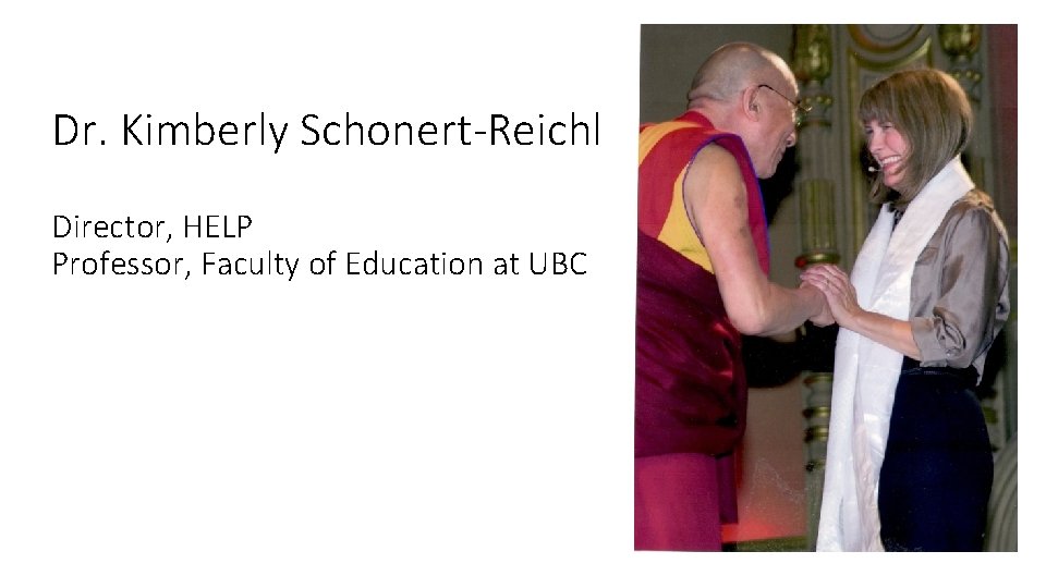 Dr. Kimberly Schonert-Reichl Director, HELP Professor, Faculty of Education at UBC Dr. Kimberly Schonert-Reichl Director, HELP Professor, Faculty of Education at UBC