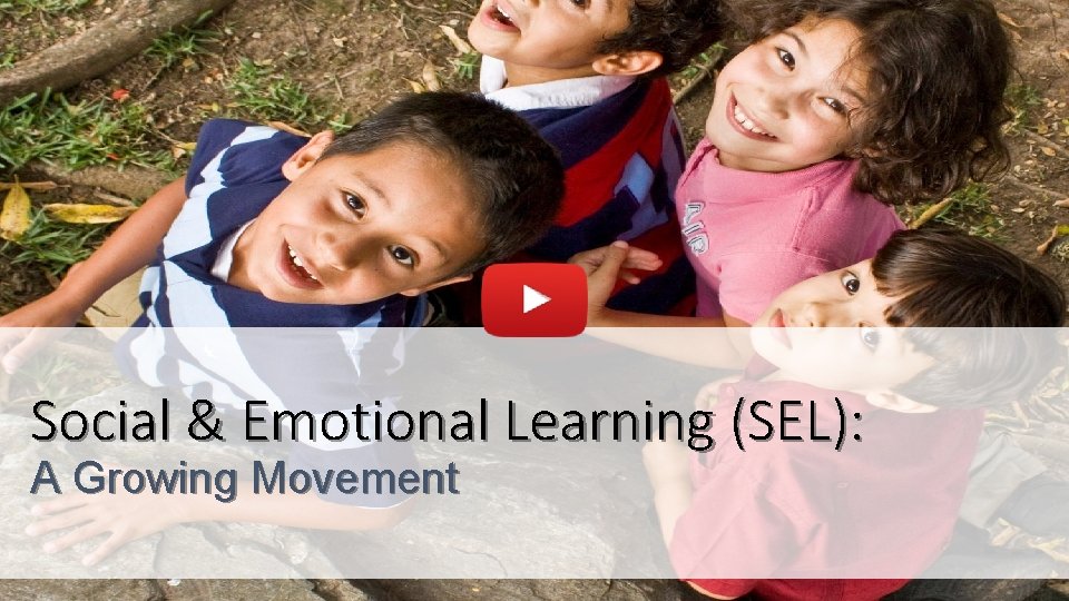Social & Emotional Learning (SEL): A Growing Movement Social & Emotional Learning (SEL): A Growing Movement