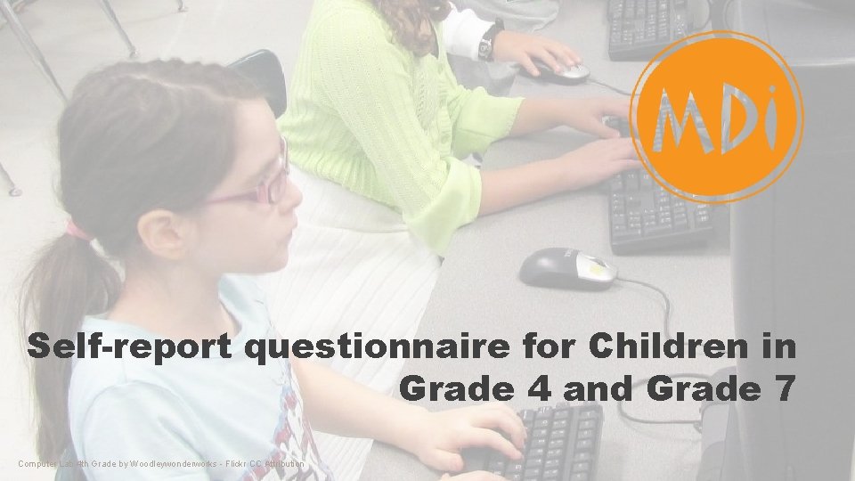 Self-report questionnaire for Children in Grade 4 and Grade 7 Computer Lab 4 th Self-report questionnaire for Children in Grade 4 and Grade 7 Computer Lab 4 th