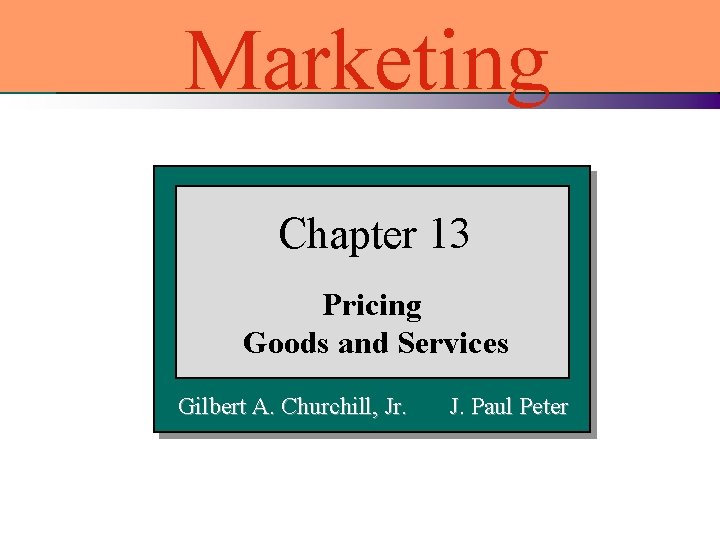 Marketing Chapter 13 Pricing Goods and Services Gilbert A. Churchill, Jr. J. Paul Peter