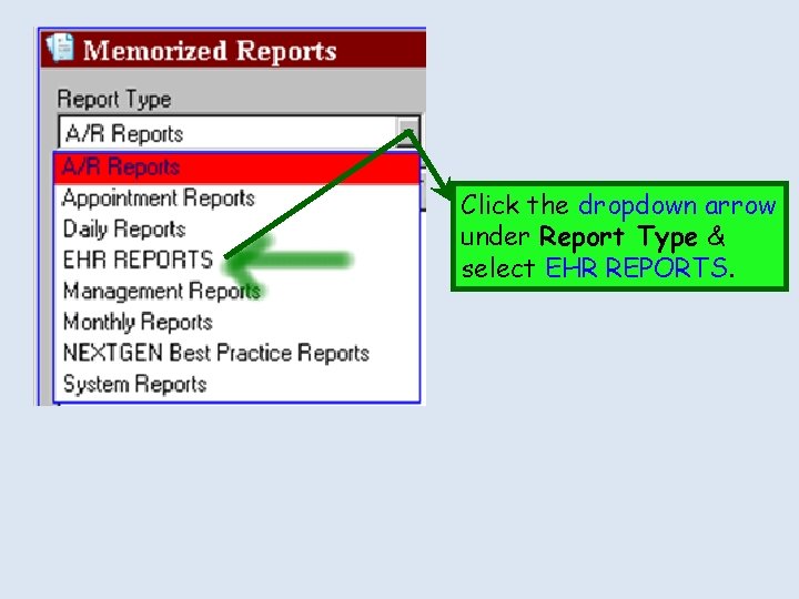 Click the dropdown arrow under Report Type & select EHR REPORTS. Click the dropdown arrow under Report Type & select EHR REPORTS.