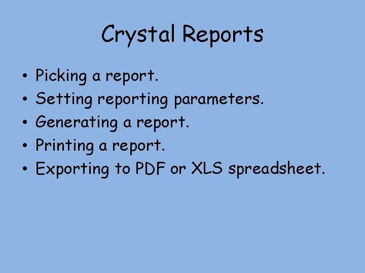 Crystal Reports • • • Picking a report. Setting reporting parameters. Generating a report. Crystal Reports • • • Picking a report. Setting reporting parameters. Generating a report.
