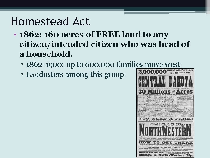 Homestead Act • 1862: 160 acres of FREE land to any citizen/intended citizen who