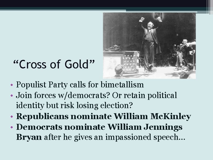 “Cross of Gold” • Populist Party calls for bimetallism • Join forces w/democrats? Or