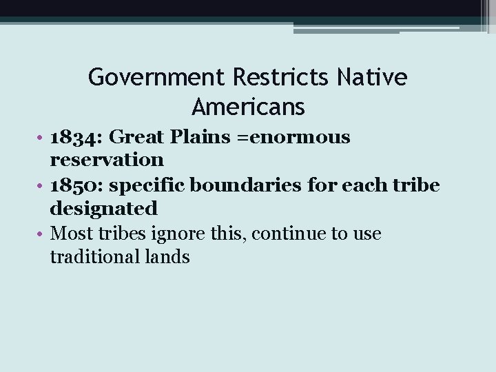 Government Restricts Native Americans • 1834: Great Plains =enormous reservation • 1850: specific boundaries