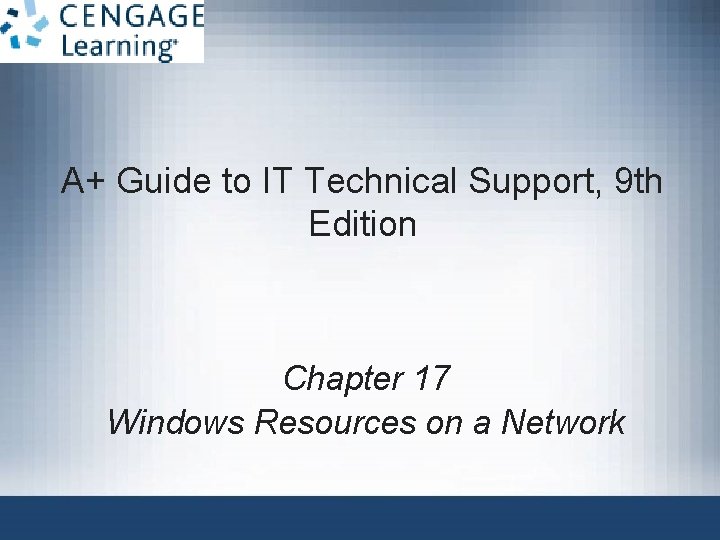 A+ Guide to IT Technical Support, 9 th Edition Chapter 17 Windows Resources on