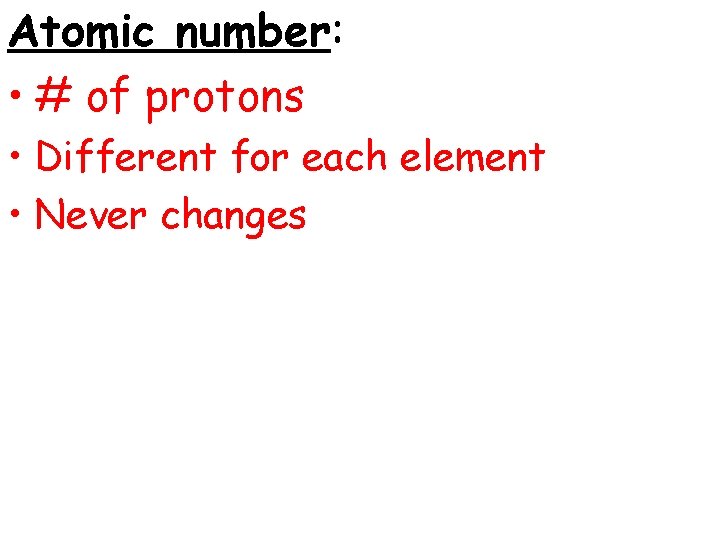 Atomic number: • # of protons • Different for each element • Never changes