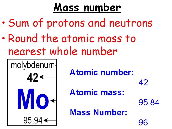 Mass number • Sum of protons and neutrons • Round the atomic mass to