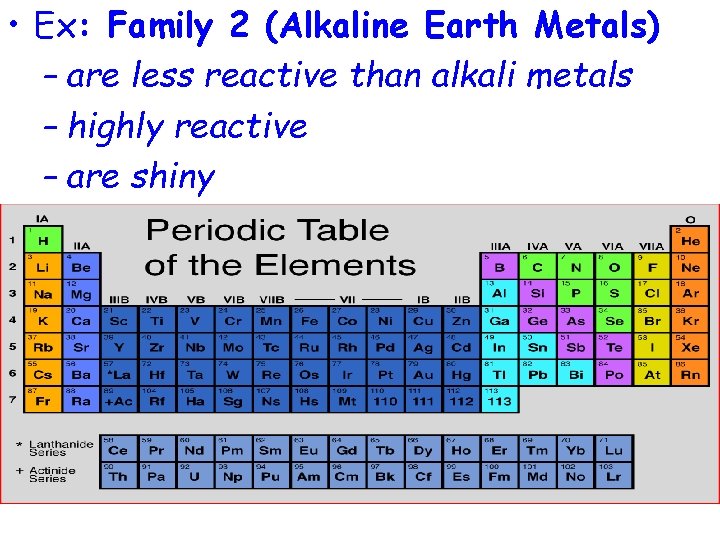  • Ex: Family 2 (Alkaline Earth Metals) – are less reactive than alkali