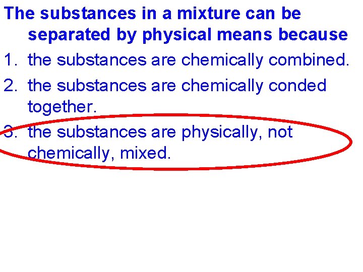 The substances in a mixture can be separated by physical means because 1. the