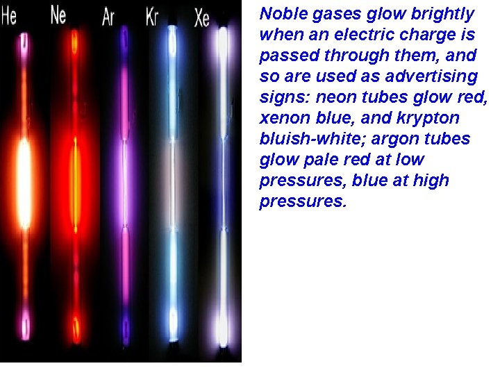 Noble gases glow brightly when an electric charge is passed through them, and so