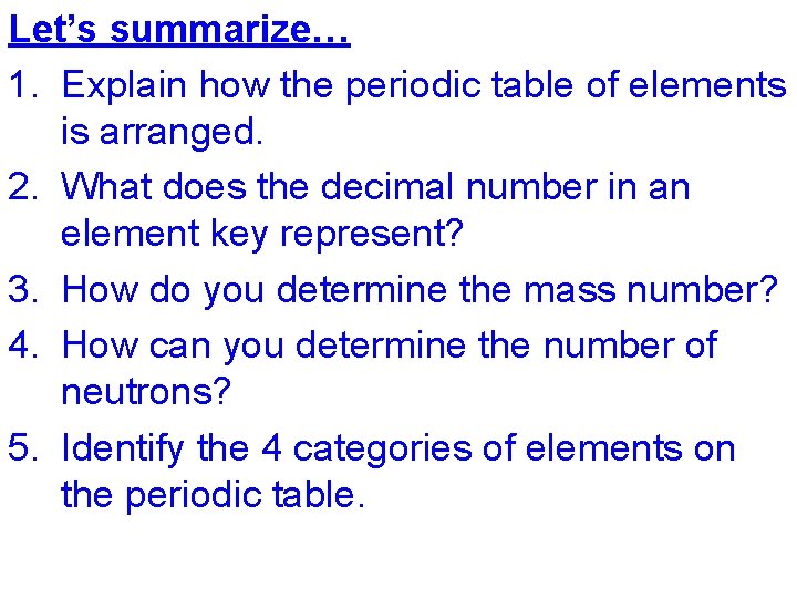 Let’s summarize… 1. Explain how the periodic table of elements is arranged. 2. What