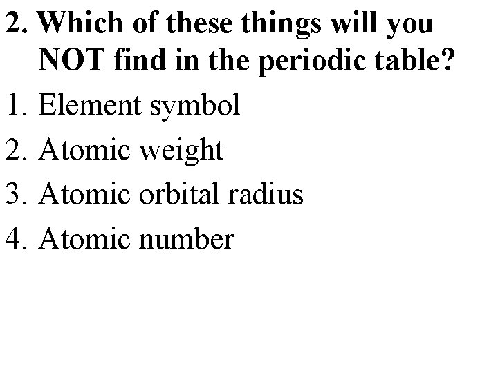 2. Which of these things will you NOT find in the periodic table? 1.