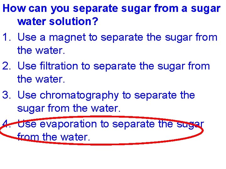 How can you separate sugar from a sugar water solution? 1. Use a magnet