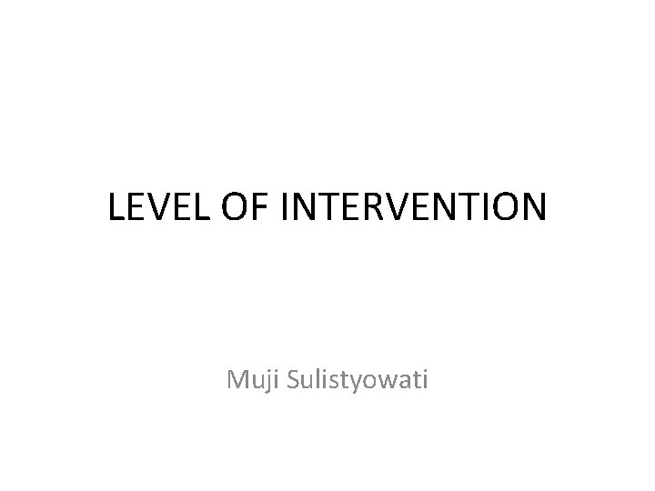 LEVEL OF INTERVENTION Muji Sulistyowati 