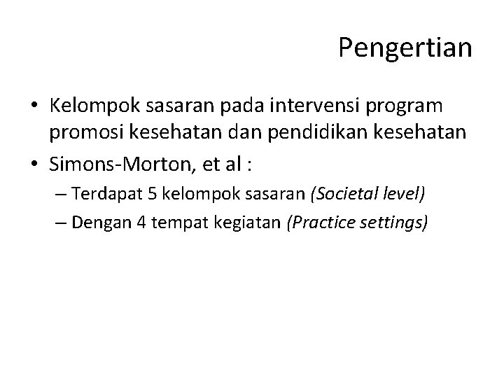 Pengertian • Kelompok sasaran pada intervensi program promosi kesehatan dan pendidikan kesehatan • Simons-Morton,