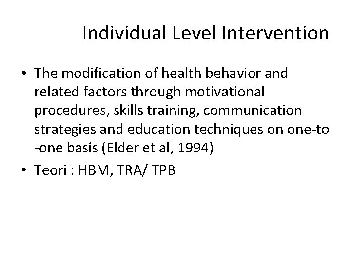 Individual Level Intervention • The modification of health behavior and related factors through motivational