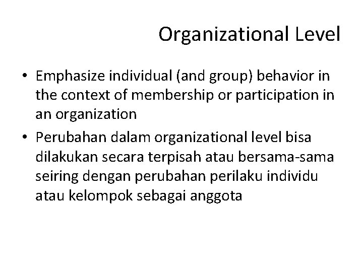 Organizational Level • Emphasize individual (and group) behavior in the context of membership or