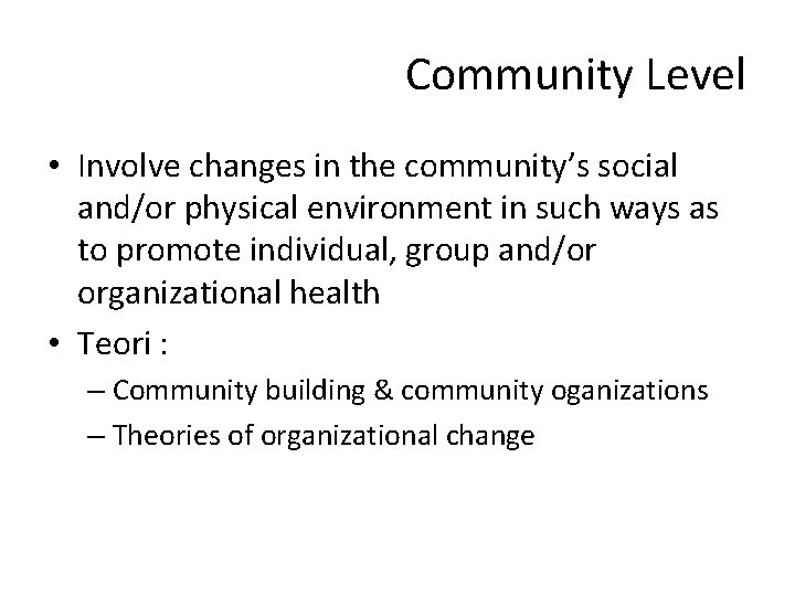 Community Level • Involve changes in the community’s social and/or physical environment in such